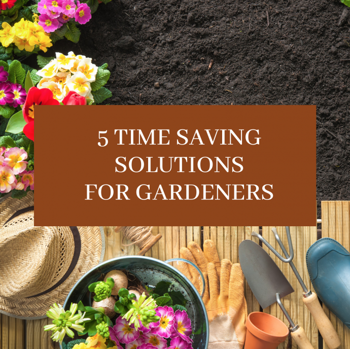 5 Time Saving Solutions For Gardeners