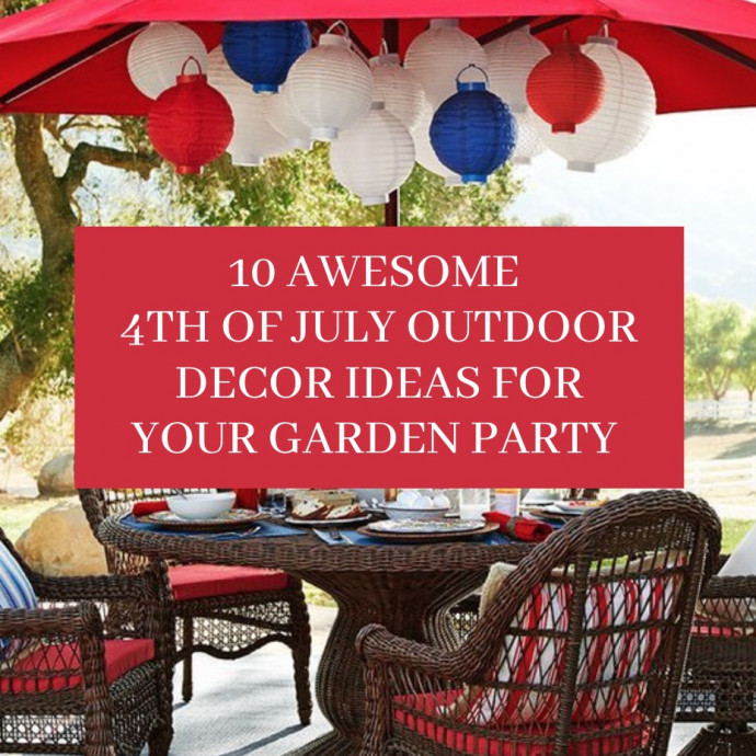 10 Awesome 4th of July Outdoor Decor Ideas for Your Garden Party